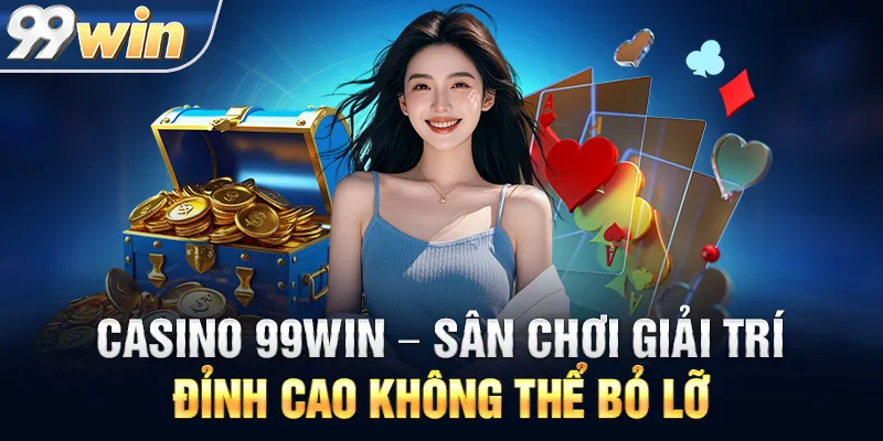 Casino 99WIN – Sân Chơi Giải Trí Đỉnh Cao Không Thể Bỏ Lỡ