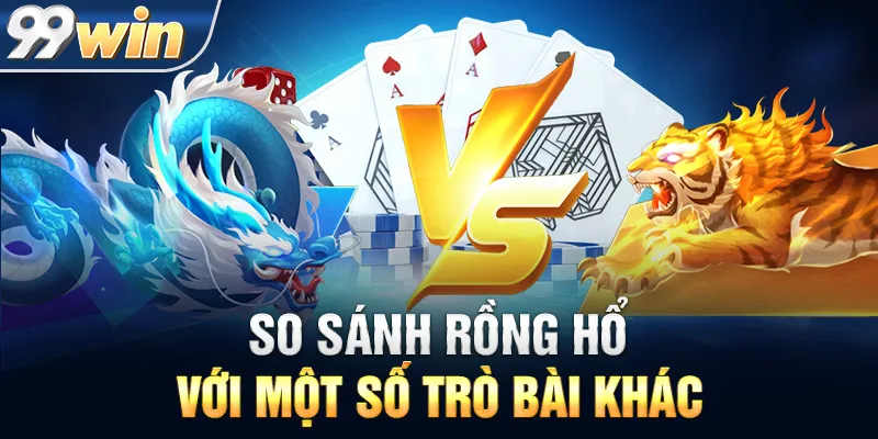 So Sánh Rồng Hổ Với Một Số Trò Bài Khác