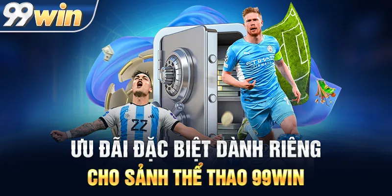 Ưu Đãi Đặc Biệt Dành Riêng Cho Sảnh Thể Thao 99WIN