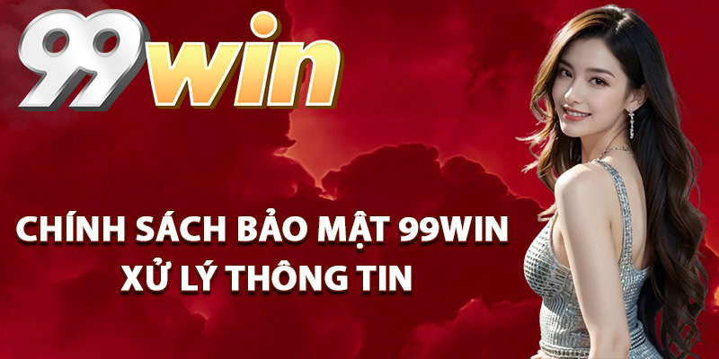 Chính sách bảo mật 99Win xử lý thông tin