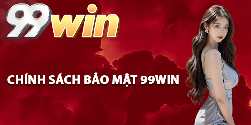 Điểm cốt lõi trong chính sách bảo mật 99Win