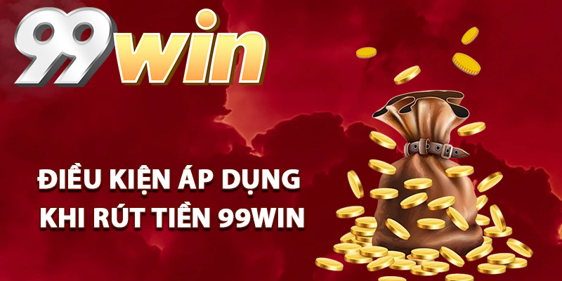 Điều kiện áp dụng khi rút tiền 99Win