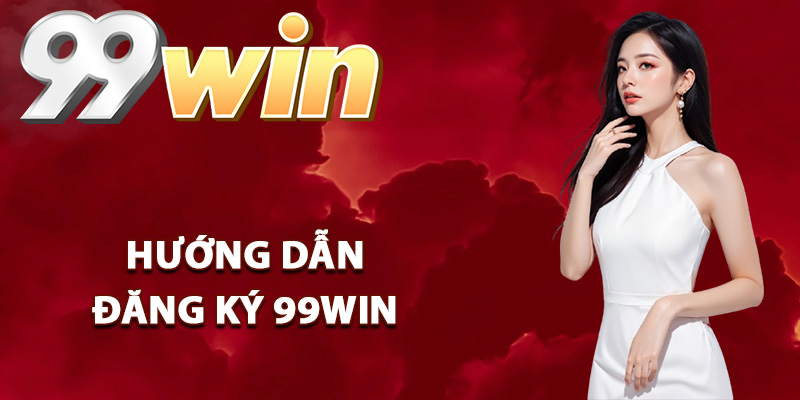 Điều kiện tham gia đăng ký 99Win tân thủ
