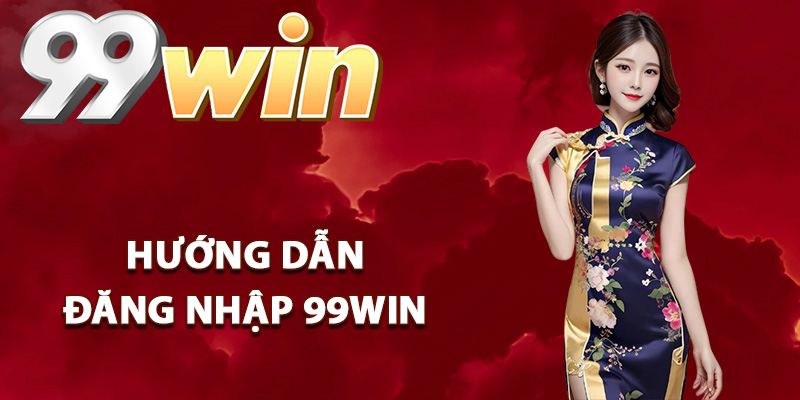 Hướng dẫn đăng nhập 99Win chuẩn xác
