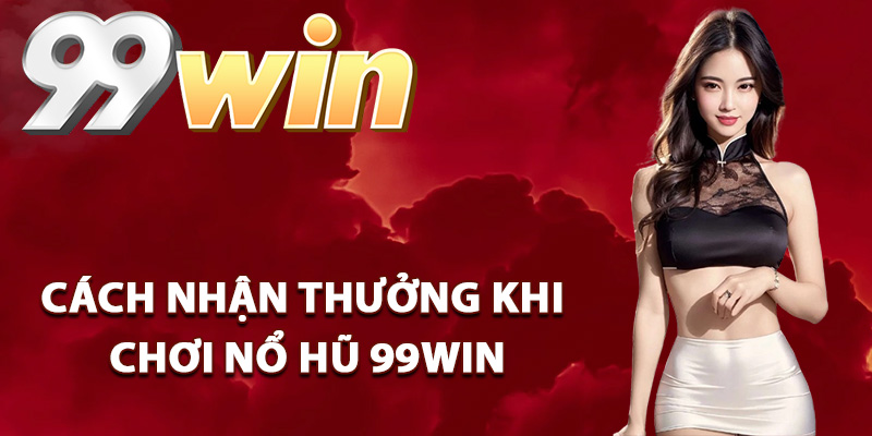 Cách nhận thưởng khi chơi nổ hũ 99Win